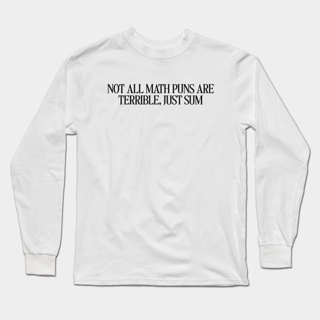 Not All Math Puns Are Terrible Just Sum, Funny Cute Pun Satire Sarcasm Dad Joke Mathematics, Mathematician Teacher Gift, Math Teacher Gift Long Sleeve T-Shirt by Hamza Froug